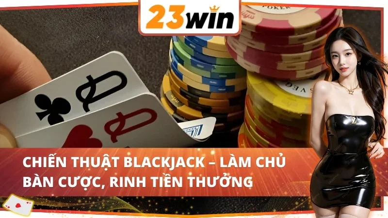 Blackjack Online – Sòng Bài Của Những Kẻ Chinh Phục Số Phận Cùng 23WIN 5 Nắm vững cách rút, dừng, tách bài để làm chủ Blackjack 23WIN.