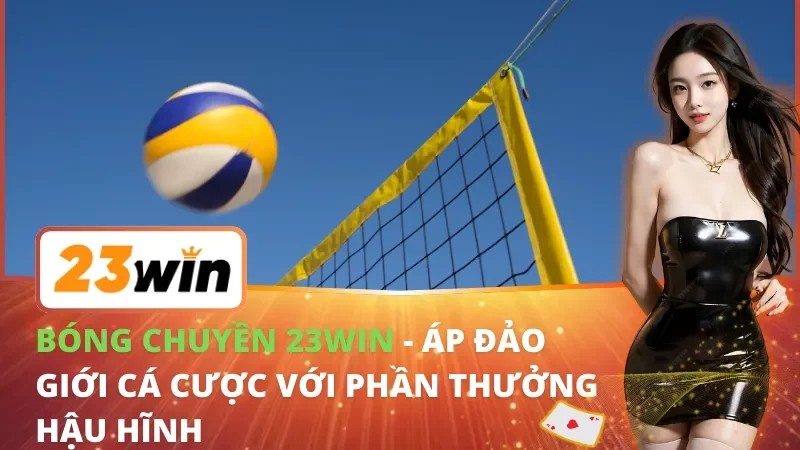 Bóng chuyền 23WIN - Áp Đảo Giới Cá Cược Với Phần Thưởng Hậu Hĩnh 2 Bóng chuyền