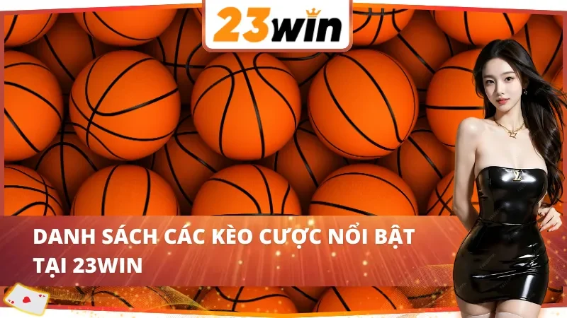 Bóng Rổ 23Win - Cánh Cửa Tắt Làm Giàu Nhanh Chóng Trong 2026 4 Những kèo cược nổi trội khi tham gia cá cược bóng rổ tại 23Win