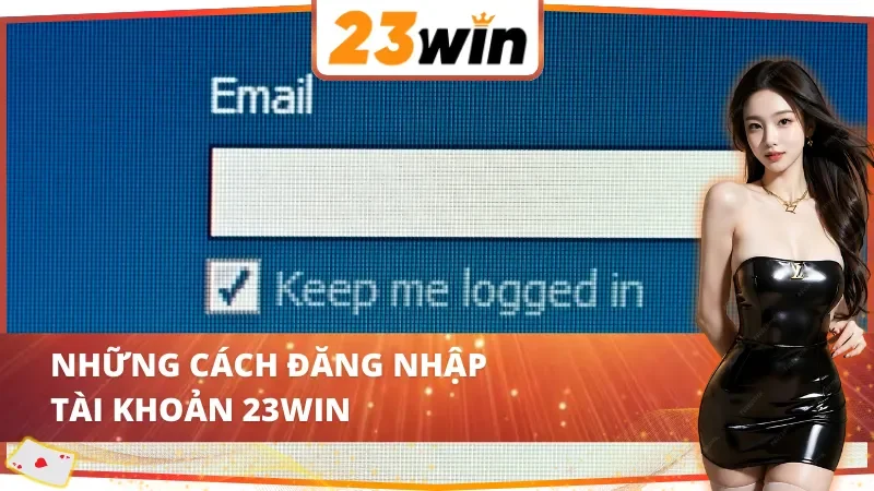 Những cách đăng nhập tài khoản 23Win