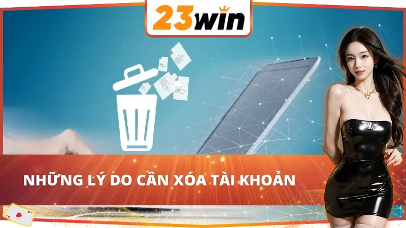 Những lý do cần xóa tài khoản 23Win