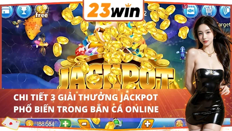 Điểm danh 3 giải thưởng Jackpot siêu hâpx dẫn tại Jackpot Fishing 23WIN 