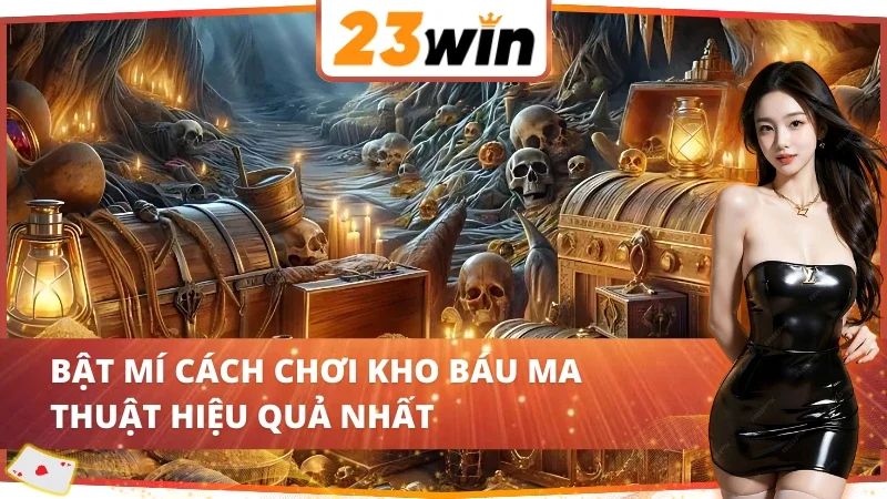 Bỏ túi cách chơi kho báu ma thuật 23WIN