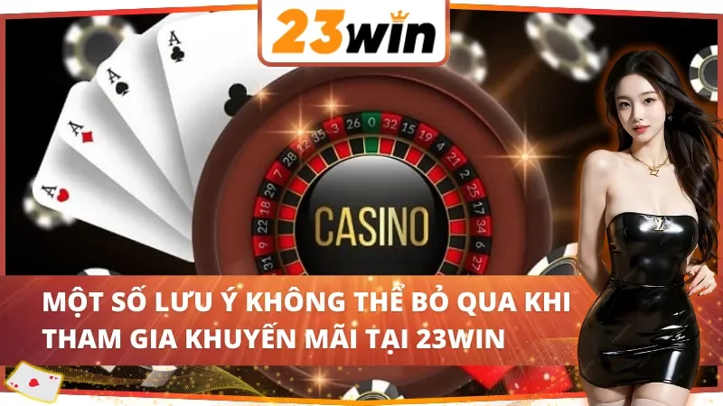 Một số lưu ý quan trọng khi tham gia khuyến mãi tại 23Win