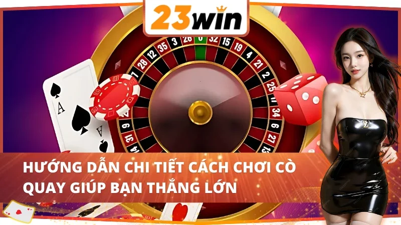 Roulette - Sân Chơi Đẳng Cấp Hàng Đầu Nhà Cái 23Win 5 Cách chơi Roulette 23Win giúp bạn thắng lớn
