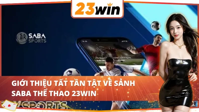 Giới thiệu về sảnh SABA thể thao 23WIN hot nhất 2025