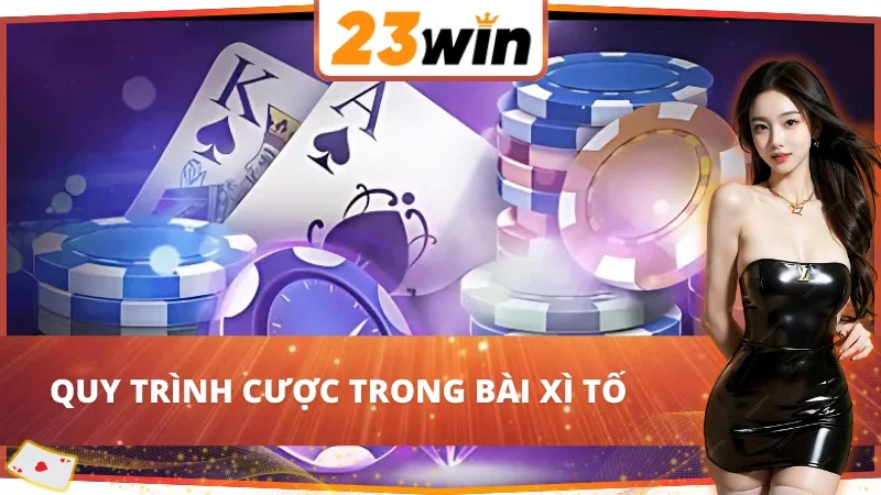 Xì Tố - Trải Nghiệm Game Bài Đẳng Cấp Nhất 23Win Hiện Nay 4 Giới thiệu quy trình cược chi tiết trong Xì Tố 23Win