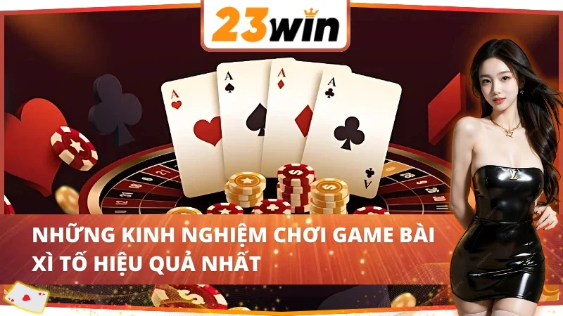 Xì Tố - Trải Nghiệm Game Bài Đẳng Cấp Nhất 23Win Hiện Nay 5 Mách bạn một số kinh nghiệm chơi Xì Tố 23Win